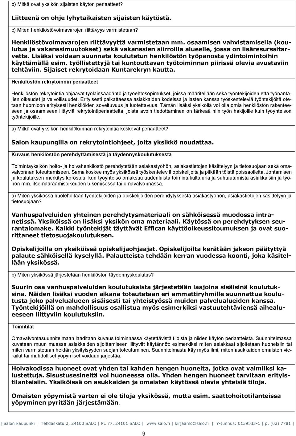 Lisäksi voidaan suunnata koulutetun henkilöstön työpanosta ydintoimintoihin käyttämällä esim. työllistettyjä tai kuntouttavan työtoiminnan piirissä olevia avustaviin tehtäviin.