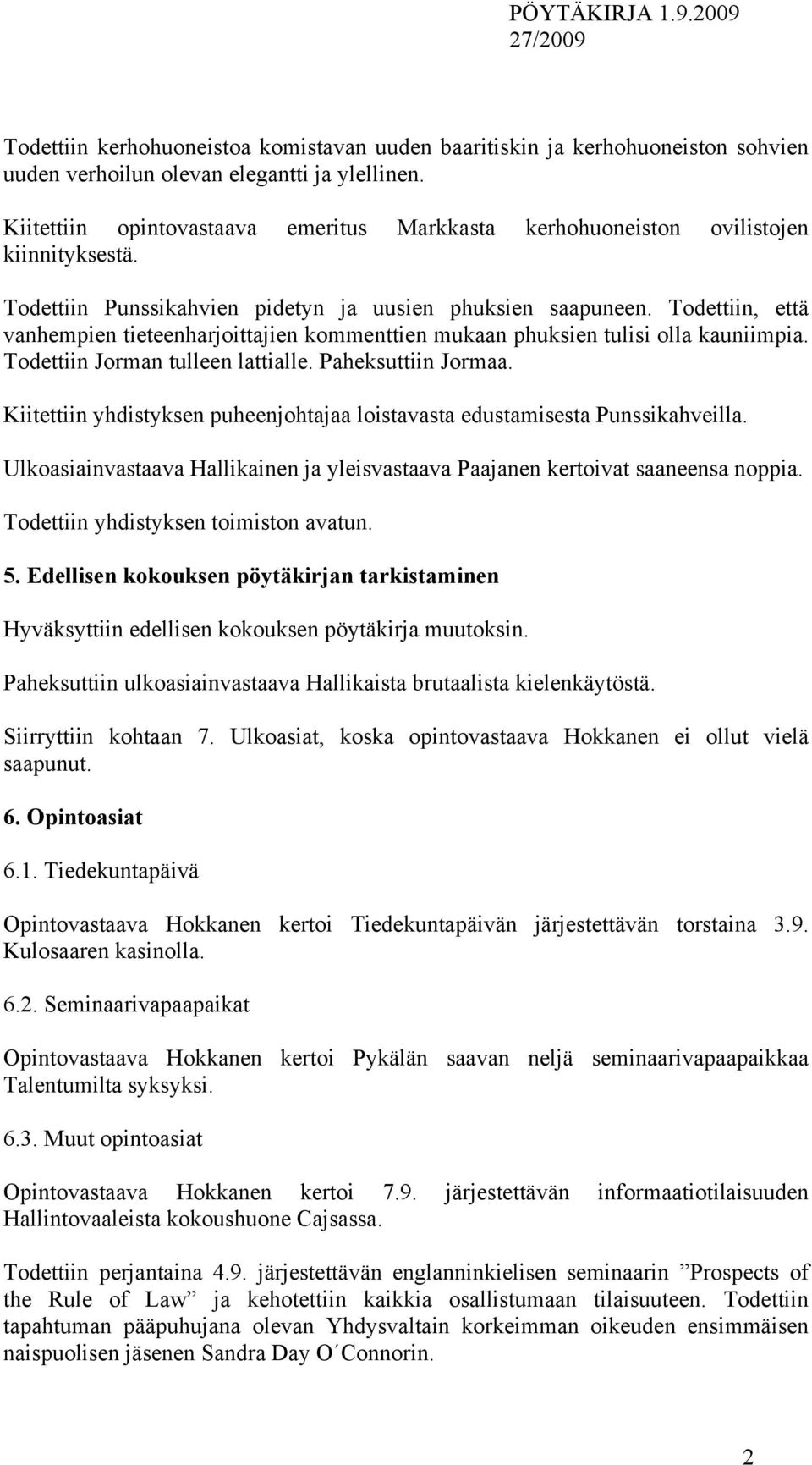 Todettiin, että vanhempien tieteenharjoittajien kommenttien mukaan phuksien tulisi olla kauniimpia. Todettiin Jorman tulleen lattialle. Paheksuttiin Jormaa.