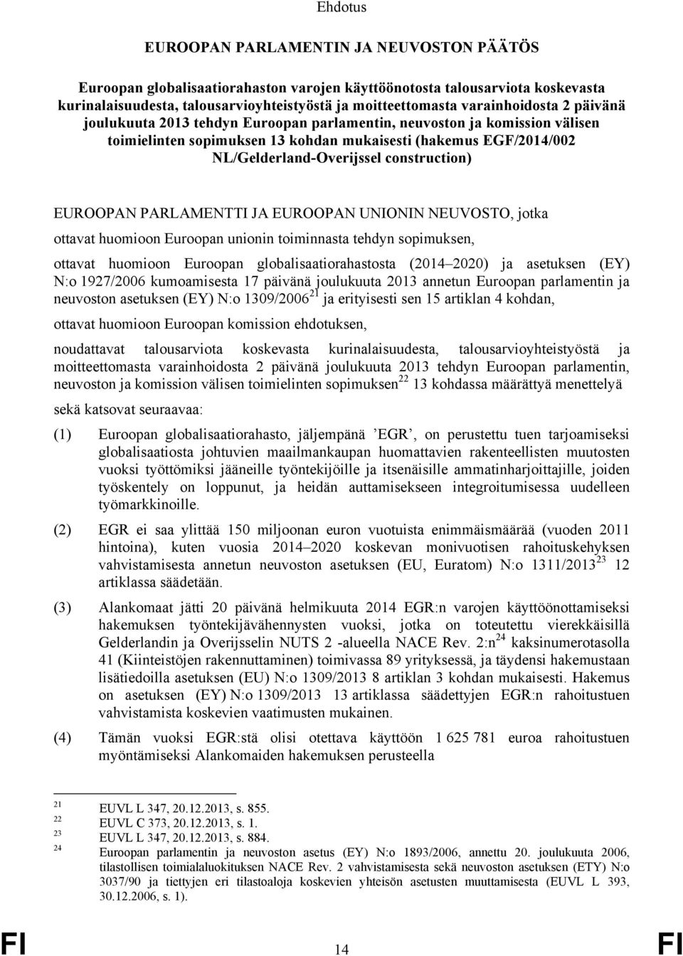 construction) EUROOPAN PARLAMENTTI JA EUROOPAN UNIONIN NEUVOSTO, jotka ottavat huomioon Euroopan unionin toiminnasta tehdyn sopimuksen, ottavat huomioon Euroopan globalisaatiorahastosta (2014 2020)