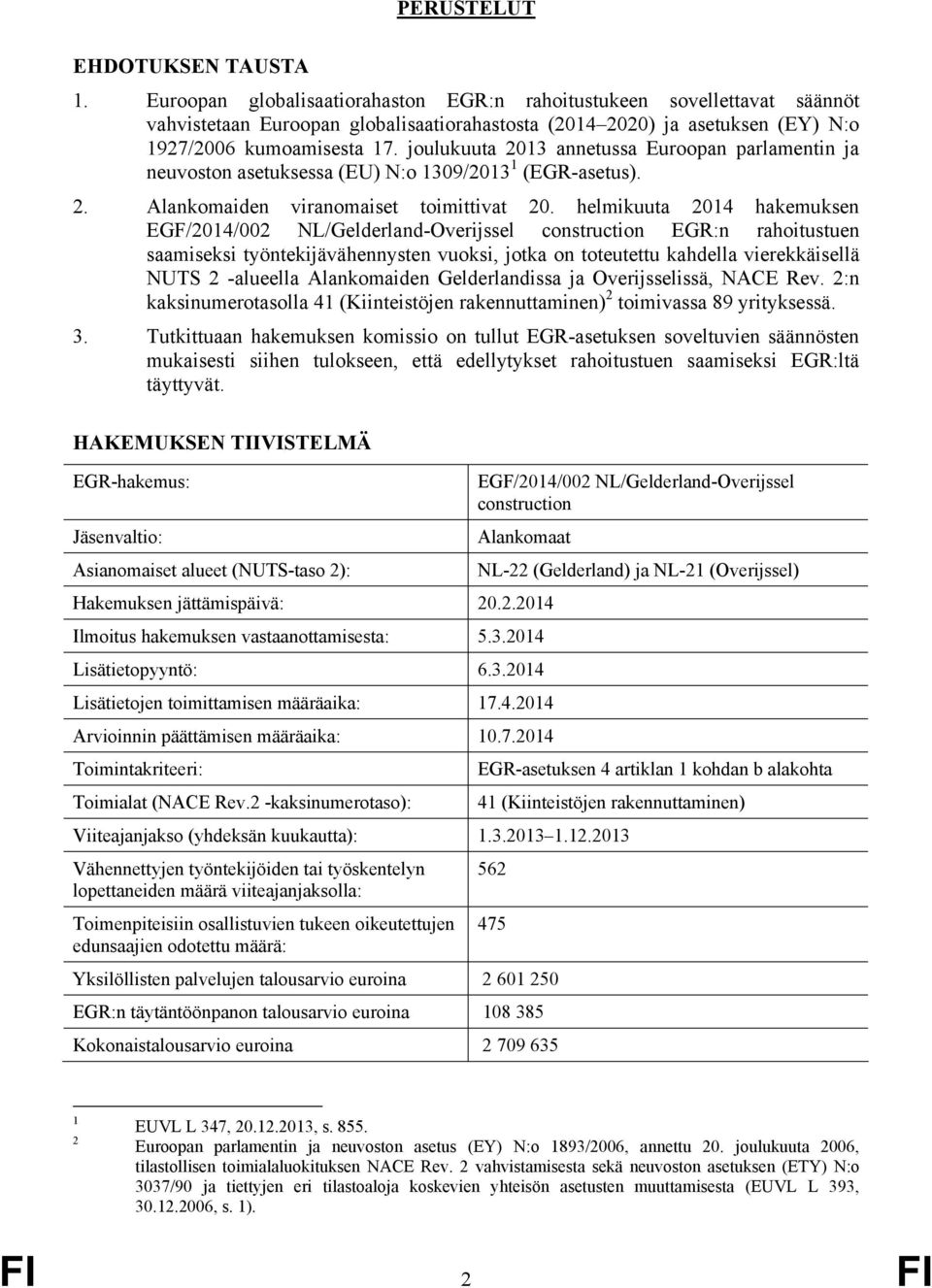 joulukuuta 2013 annetussa Euroopan parlamentin ja neuvoston asetuksessa (EU) N:o 1309/2013 1 (EGR-asetus). 2. Alankomaiden viranomaiset toimittivat 20.