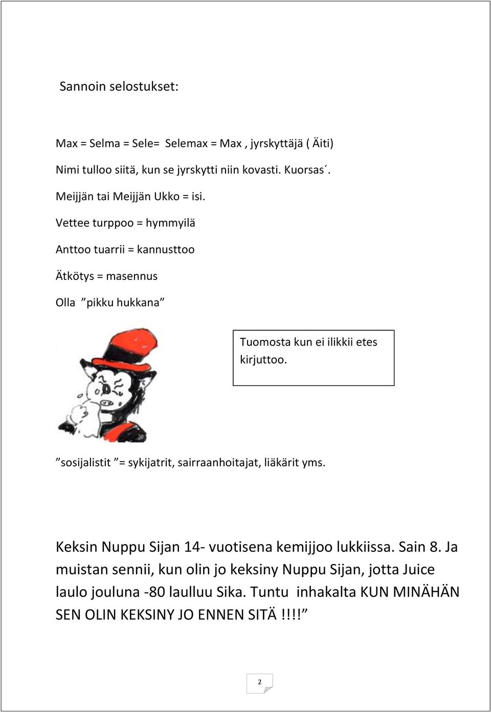 Vettee turppoo = hymmyilä Anttoo tuarrii = kannusttoo Ätkötys = masennus Olla pikku hukkana Tuomosta kun ei ilikkii etes kirjuttoo.