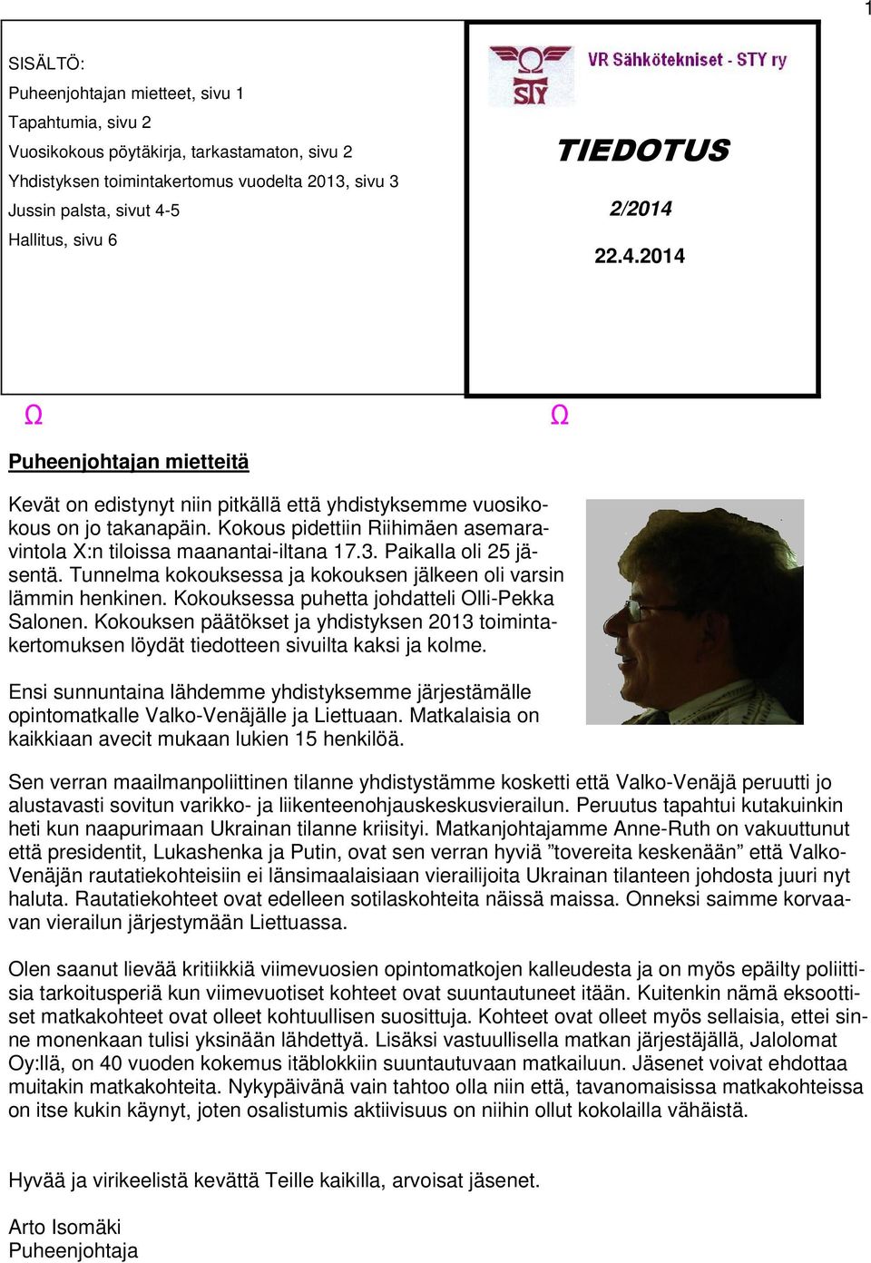 Kokous pidettiin Riihimäen asemaravintola X:n tiloissa maanantai-iltana 17.3. Paikalla oli 25 jäsentä. Tunnelma kokouksessa ja kokouksen jälkeen oli varsin lämmin henkinen.