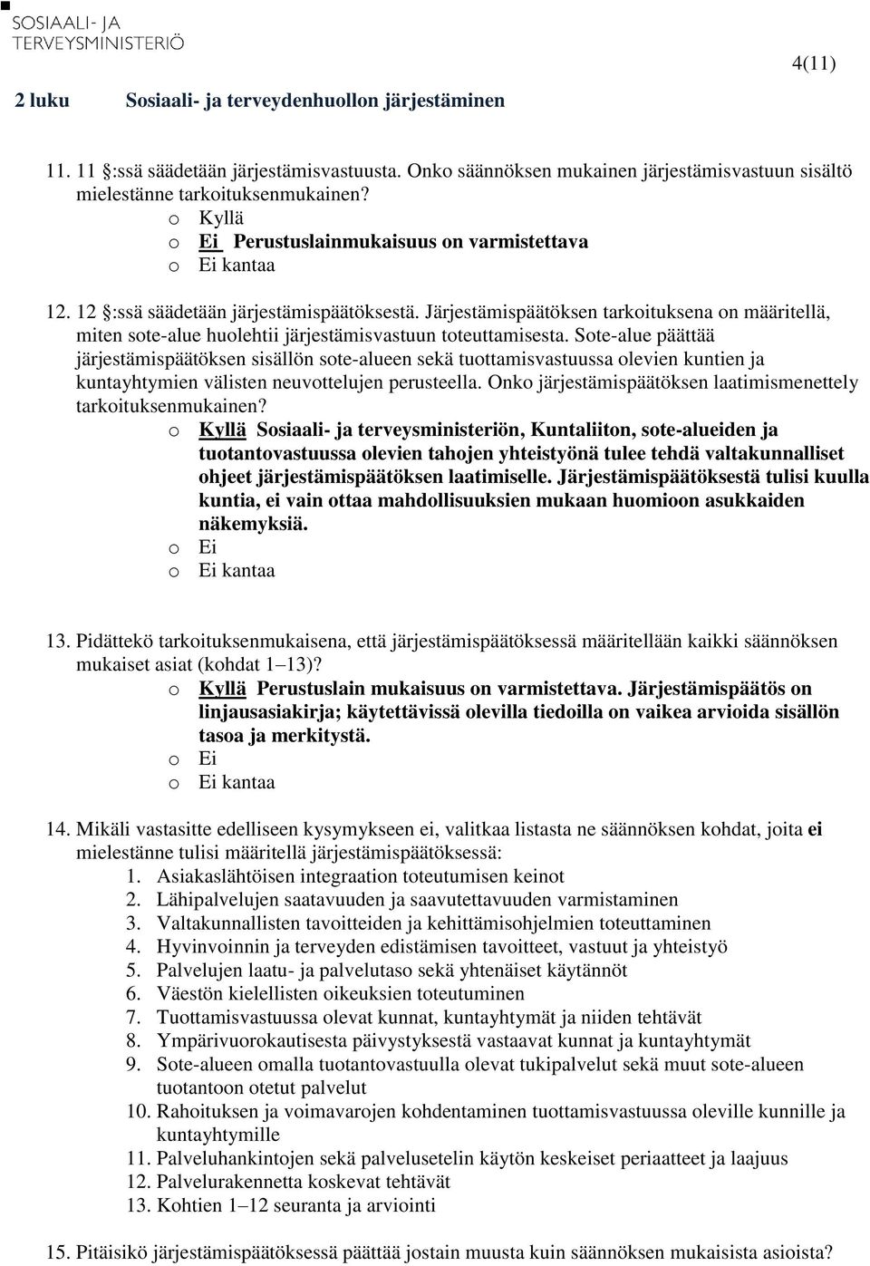 Sote-alue päättää järjestämispäätöksen sisällön sote-alueen sekä tuottamisvastuussa olevien kuntien ja kuntayhtymien välisten neuvottelujen perusteella.