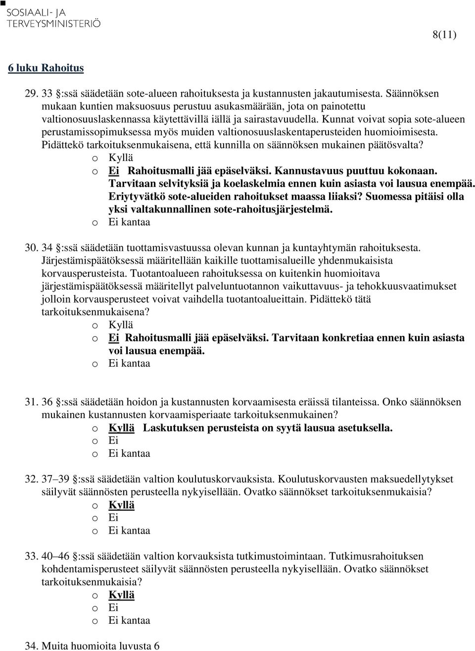 Kunnat voivat sopia sote-alueen perustamissopimuksessa myös muiden valtionosuuslaskentaperusteiden huomioimisesta. Pidättekö tarkoituksenmukaisena, että kunnilla on säännöksen mukainen päätösvalta?