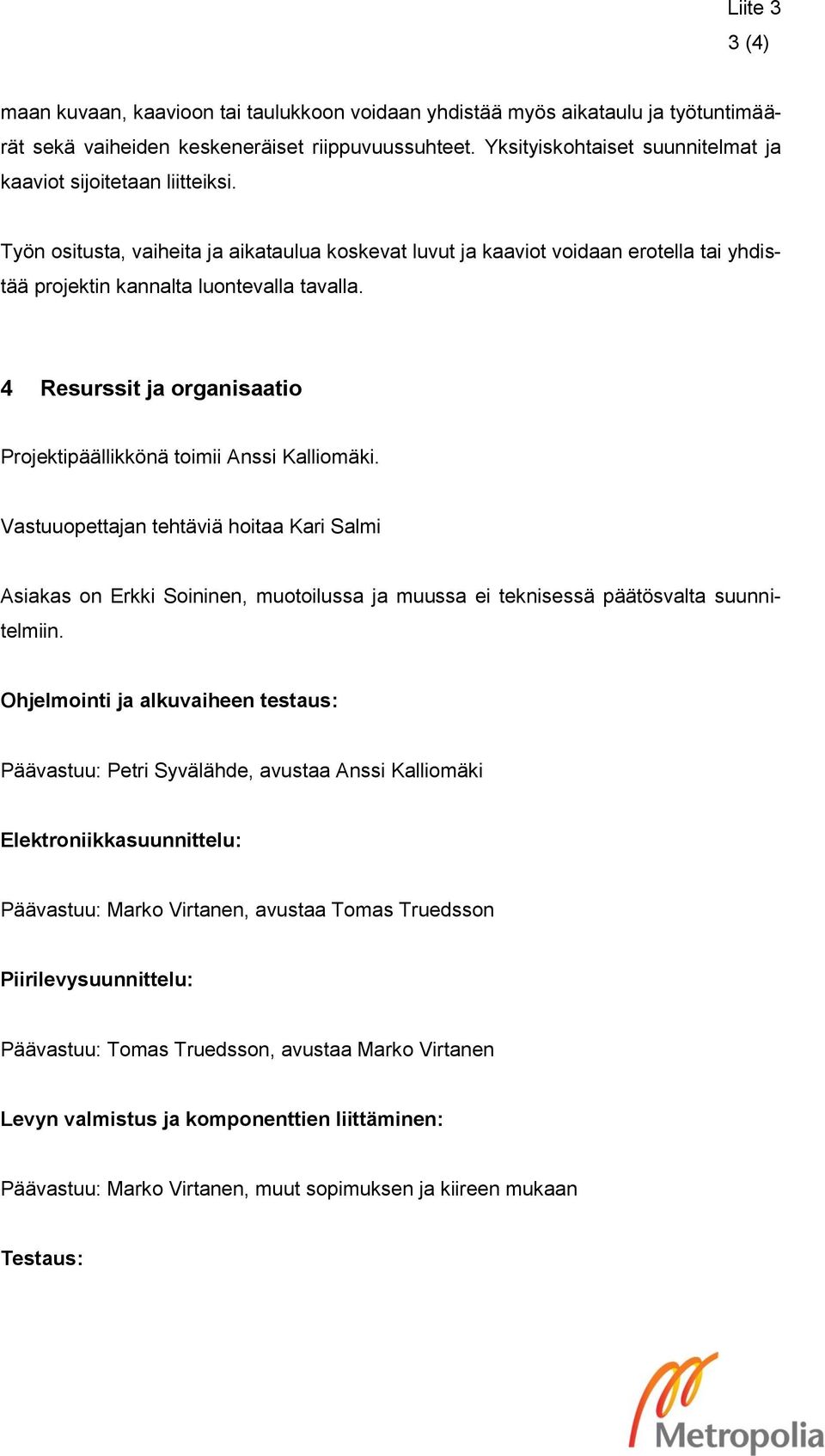 4 Resurssit ja organisaatio Projektipäällikkönä toimii Anssi Kalliomäki.