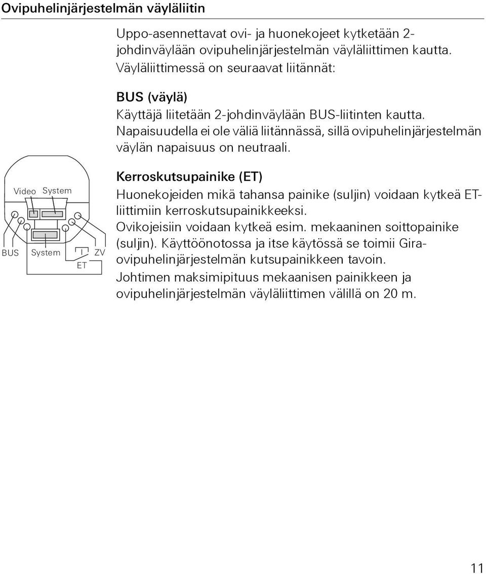 Napaisuudella ei ole väliä liitännässä, sillä ovipuhelinjärjestelmän väylän napaisuus on neutraali.