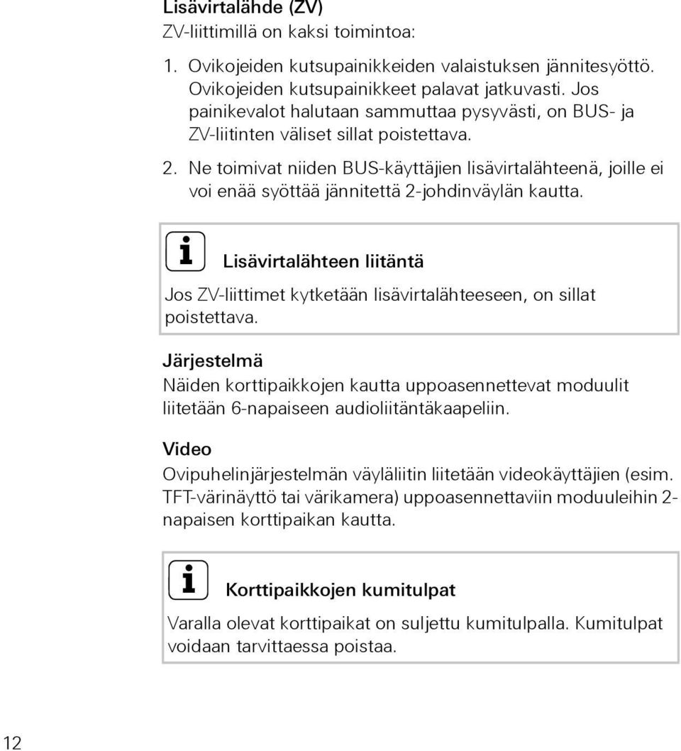 Ne toimivat niiden BUS-käyttäjien lisävirtalähteenä, joille ei voi enää syöttää jännitettä 2-johdinväylän kautta.