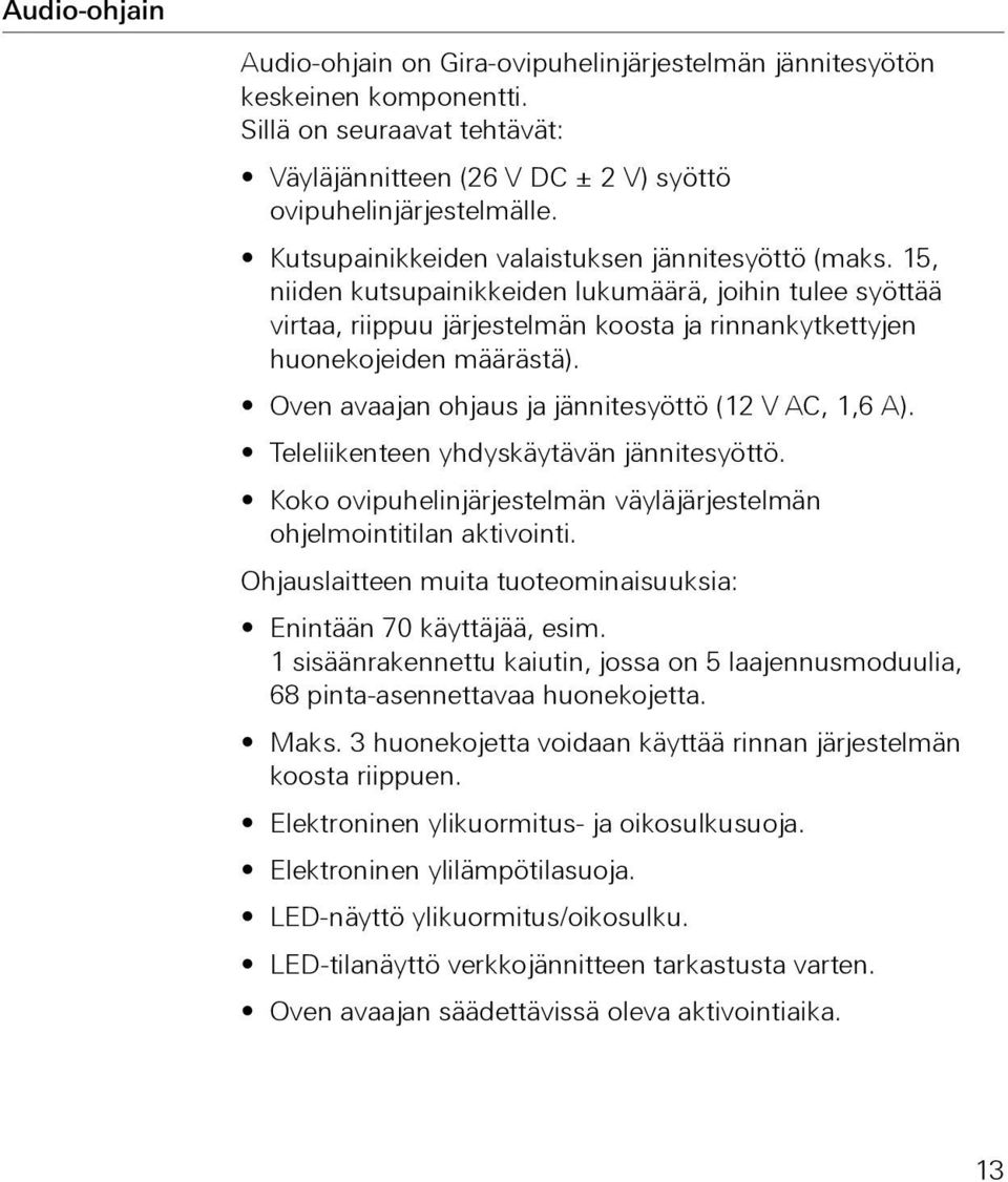 Oven avaajan ohjaus ja jännitesyöttö (12 V AC, 1,6 A). Teleliikenteen yhdyskäytävän jännitesyöttö. Koko ovipuhelinjärjestelmän väyläjärjestelmän ohjelmointitilan aktivointi.