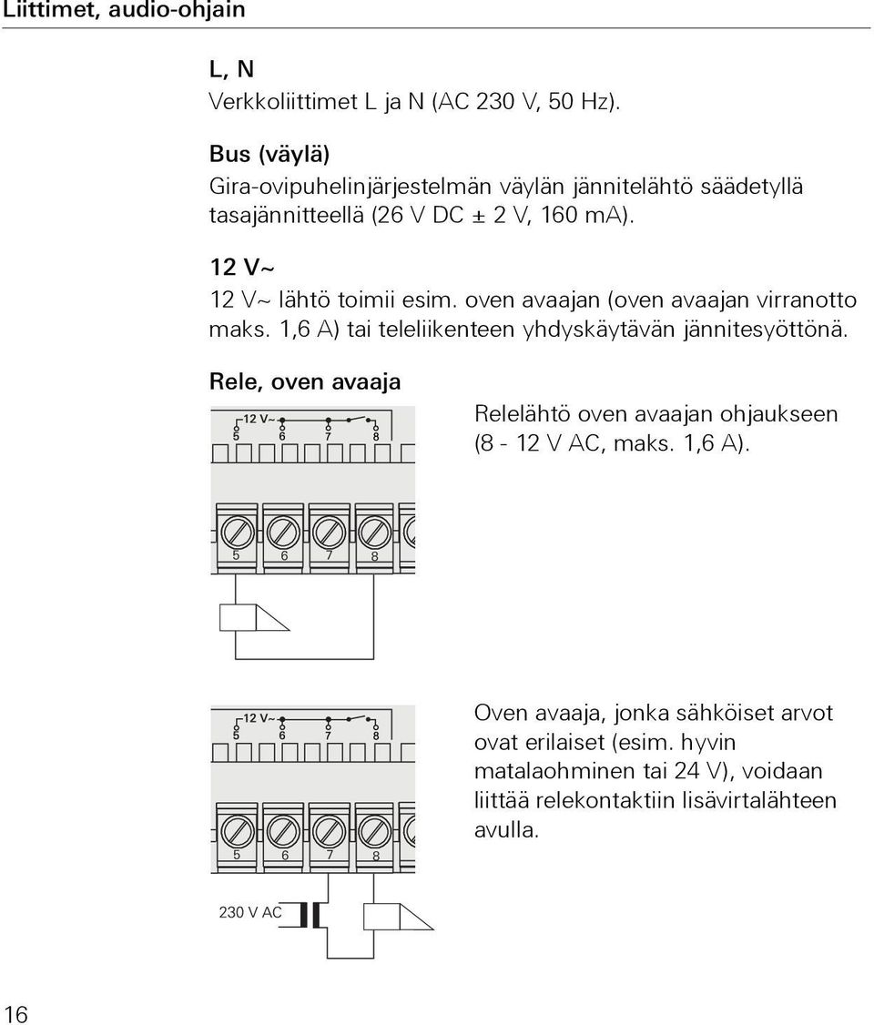 12 V~ 12 V~ lähtö toimii esim. oven avaajan (oven avaajan virranotto maks. 1,6 A) tai teleliikenteen yhdyskäytävän jännitesyöttönä.