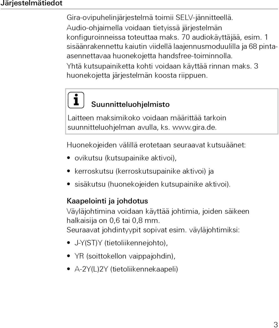 3 huonekojetta järjestelmän koosta riippuen. i Suunnitteluohjelmisto Laitteen maksimikoko voidaan määrittää tarkoin suunnitteluohjelman avulla, ks. www.gira.de.