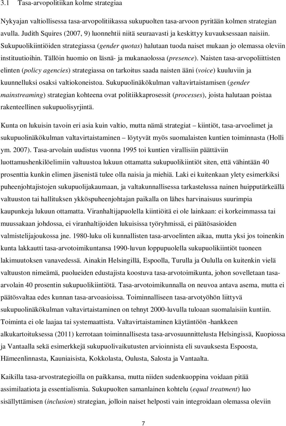 Sukupuolikiintiöiden strategiassa (gender quotas) halutaan tuoda naiset mukaan jo olemassa oleviin instituutioihin. Tällöin huomio on läsnä- ja mukanaolossa (presence).