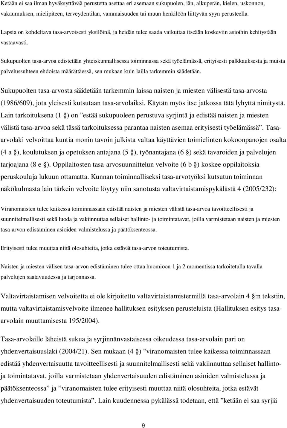 Sukupuolten tasa-arvoa edistetään yhteiskunnallisessa toiminnassa sekä työelämässä, erityisesti palkkauksesta ja muista palvelussuhteen ehdoista määrättäessä, sen mukaan kuin lailla tarkemmin