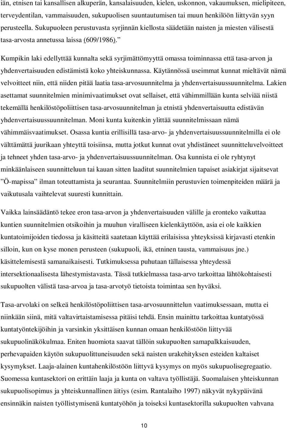 Kumpikin laki edellyttää kunnalta sekä syrjimättömyyttä omassa toiminnassa että tasa-arvon ja yhdenvertaisuuden edistämistä koko yhteiskunnassa.