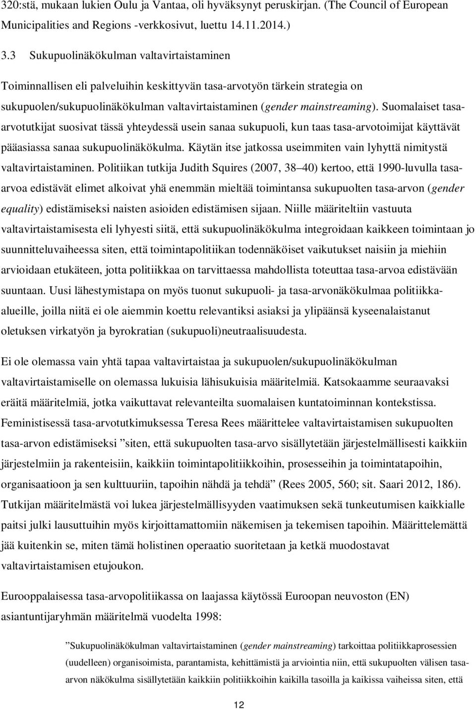 Suomalaiset tasaarvotutkijat suosivat tässä yhteydessä usein sanaa sukupuoli, kun taas tasa-arvotoimijat käyttävät pääasiassa sanaa sukupuolinäkökulma.