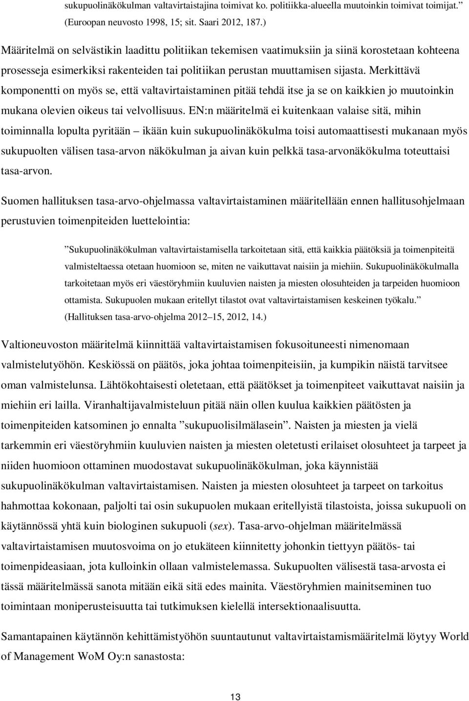 Merkittävä komponentti on myös se, että valtavirtaistaminen pitää tehdä itse ja se on kaikkien jo muutoinkin mukana olevien oikeus tai velvollisuus.
