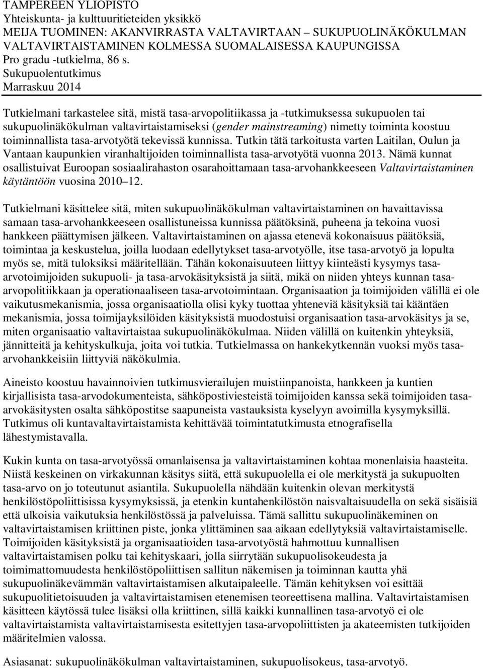 Sukupuolentutkimus Marraskuu 2014 Tutkielmani tarkastelee sitä, mistä tasa-arvopolitiikassa ja -tutkimuksessa sukupuolen tai sukupuolinäkökulman valtavirtaistamiseksi (gender mainstreaming) nimetty