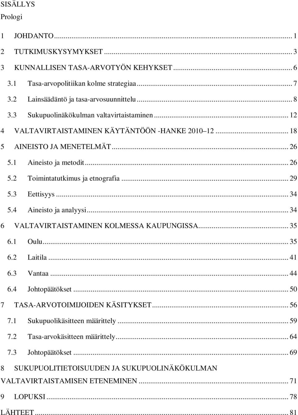 .. 29 5.3 Eettisyys... 34 5.4 Aineisto ja analyysi... 34 6 VALTAVIRTAISTAMINEN KOLMESSA KAUPUNGISSA... 35 6.1 Oulu... 35 6.2 Laitila... 41 6.3 Vantaa... 44 6.4 Johtopäätökset.