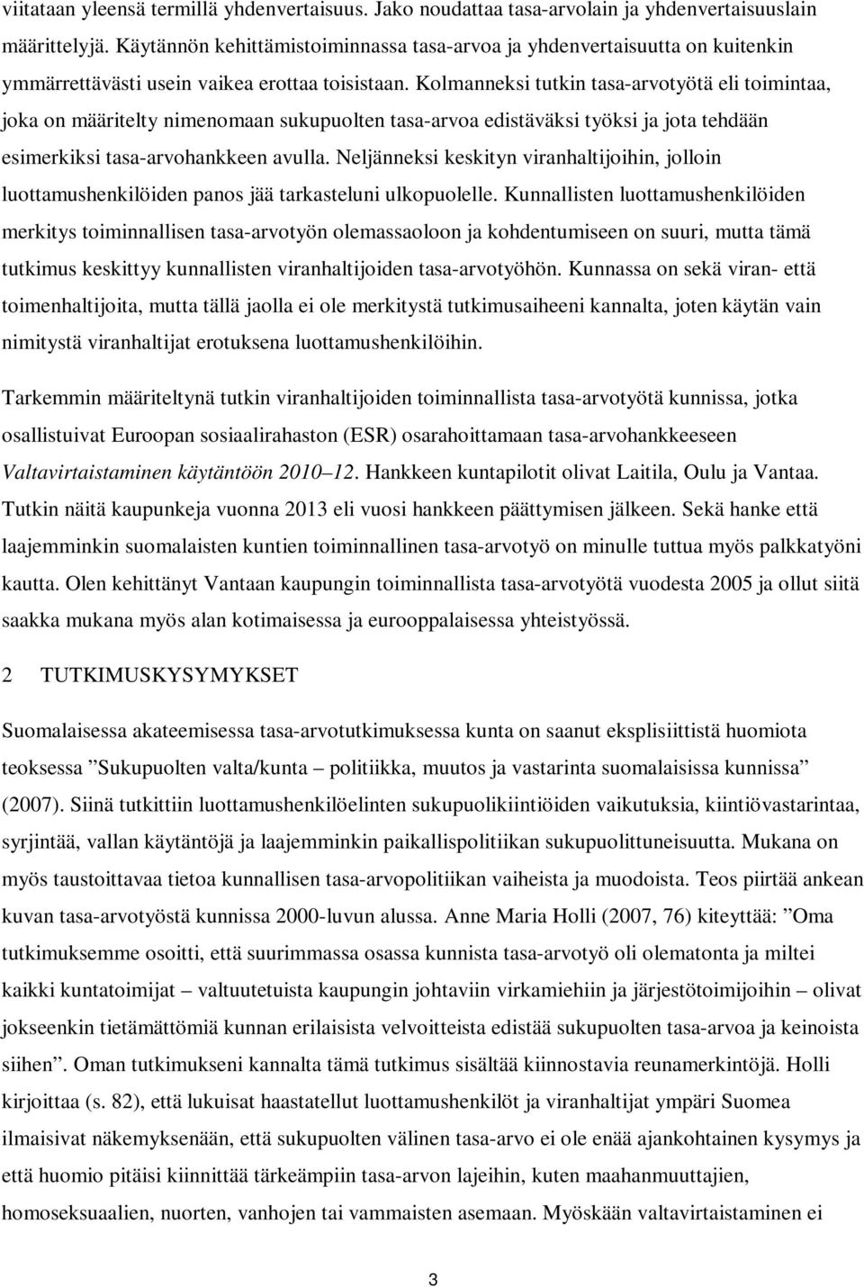 Kolmanneksi tutkin tasa-arvotyötä eli toimintaa, joka on määritelty nimenomaan sukupuolten tasa-arvoa edistäväksi työksi ja jota tehdään esimerkiksi tasa-arvohankkeen avulla.