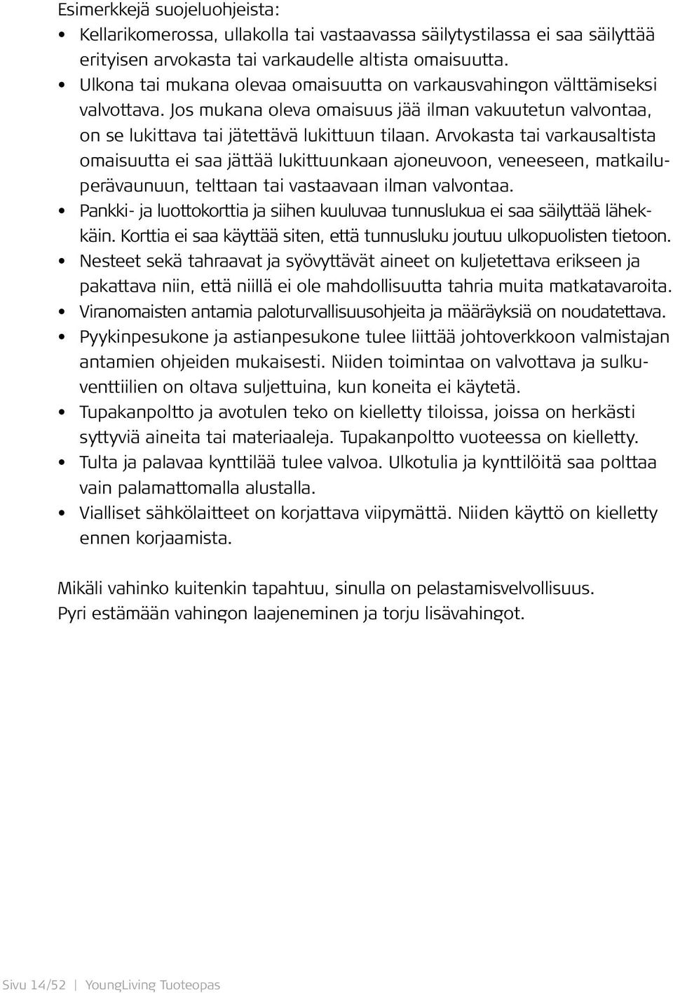 Arvokasta tai varkausaltista omaisuutta ei saa jättää lukittuunkaan ajoneuvoon, veneeseen, matkailuperävaunuun, telttaan tai vastaavaan ilman valvontaa.