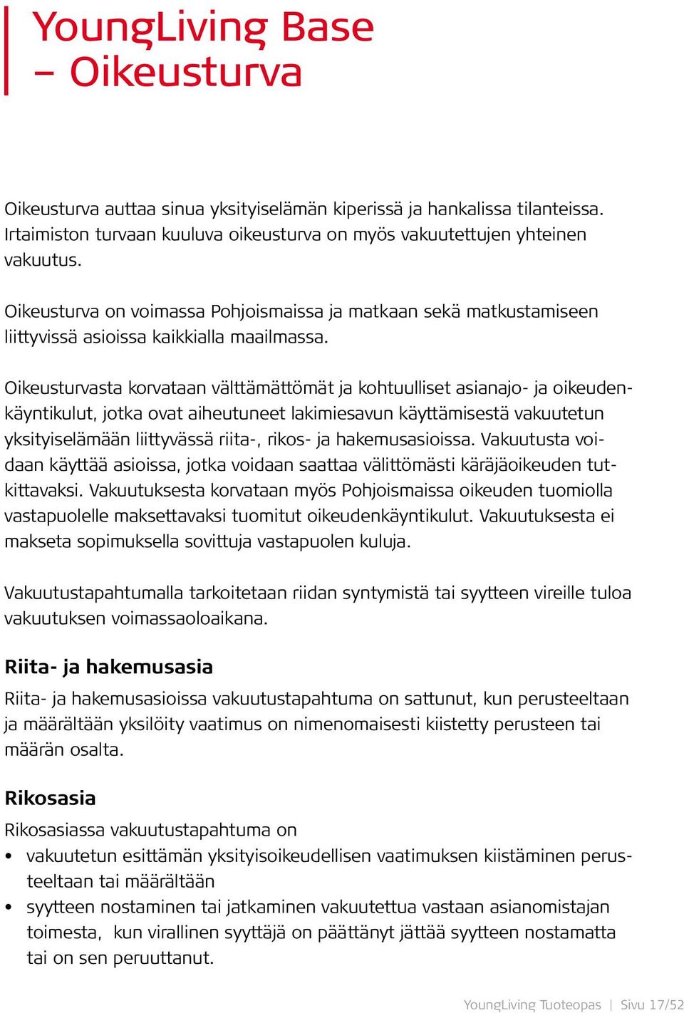 Oikeusturvasta korvataan välttämättömät ja kohtuulliset asianajo- ja oikeudenkäyntikulut, jotka ovat aiheutuneet lakimiesavun käyttämisestä vakuutetun yksityiselämään liittyvässä riita-, rikos- ja