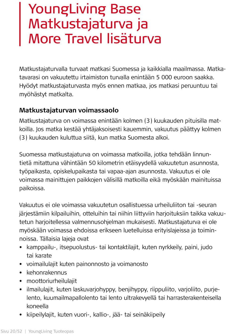 Matkustajaturvan voimassaolo Matkustajaturva on voimassa enintään kolmen (3) kuukauden pituisilla matkoilla.