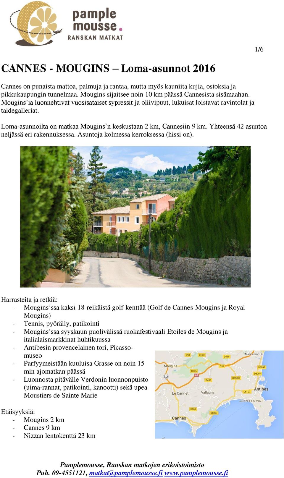 Loma-asunnoilta on matkaa Mougins n keskustaan 2 km, Cannesiin 9 km. Yhteensä 42 asuntoa neljässä eri rakennuksessa. Asuntoja kolmessa kerroksessa (hissi on).