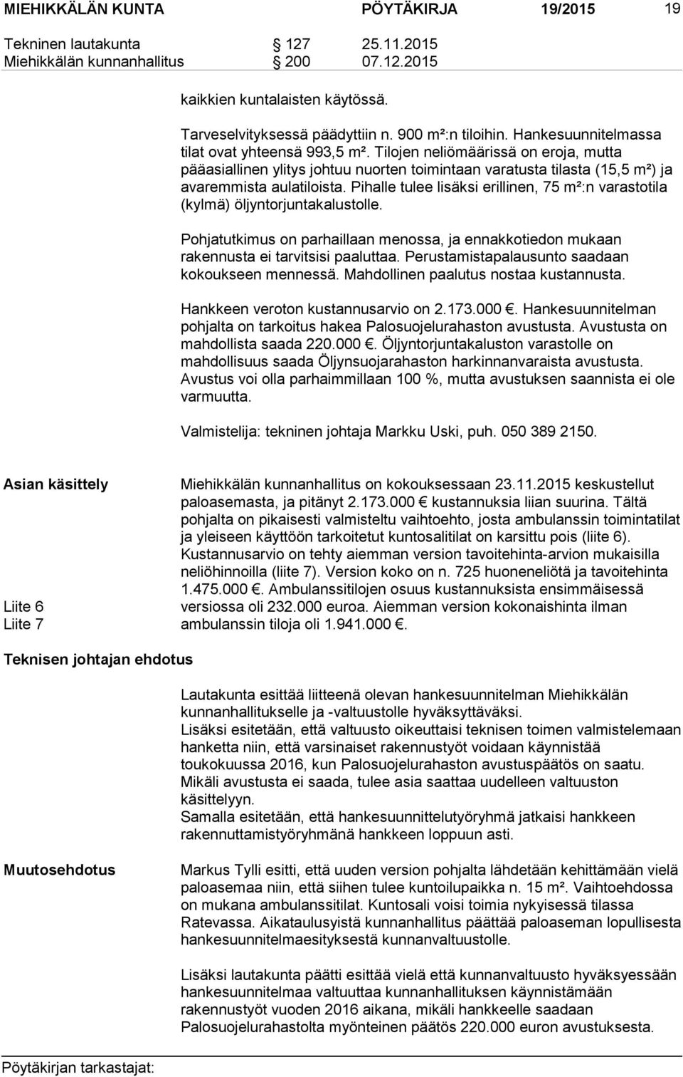 Pihalle tulee lisäksi erillinen, 75 m²:n varastotila (kylmä) öljyntorjuntakalustolle. Pohjatutkimus on parhaillaan menossa, ja ennakkotiedon mukaan rakennusta ei tarvitsisi paaluttaa.