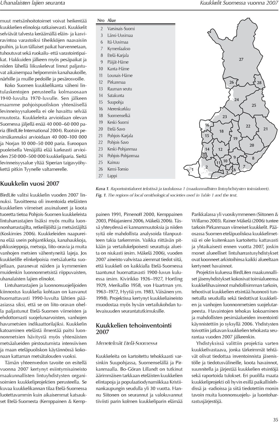 Hakkuiden jälkeen myös pesäpaikat ja niiden lähellä liikuskelevat linnut paljastuvat aikaisempaa helpommin kanahaukoille, närhille ja muille pedoille ja pesärosvoille.