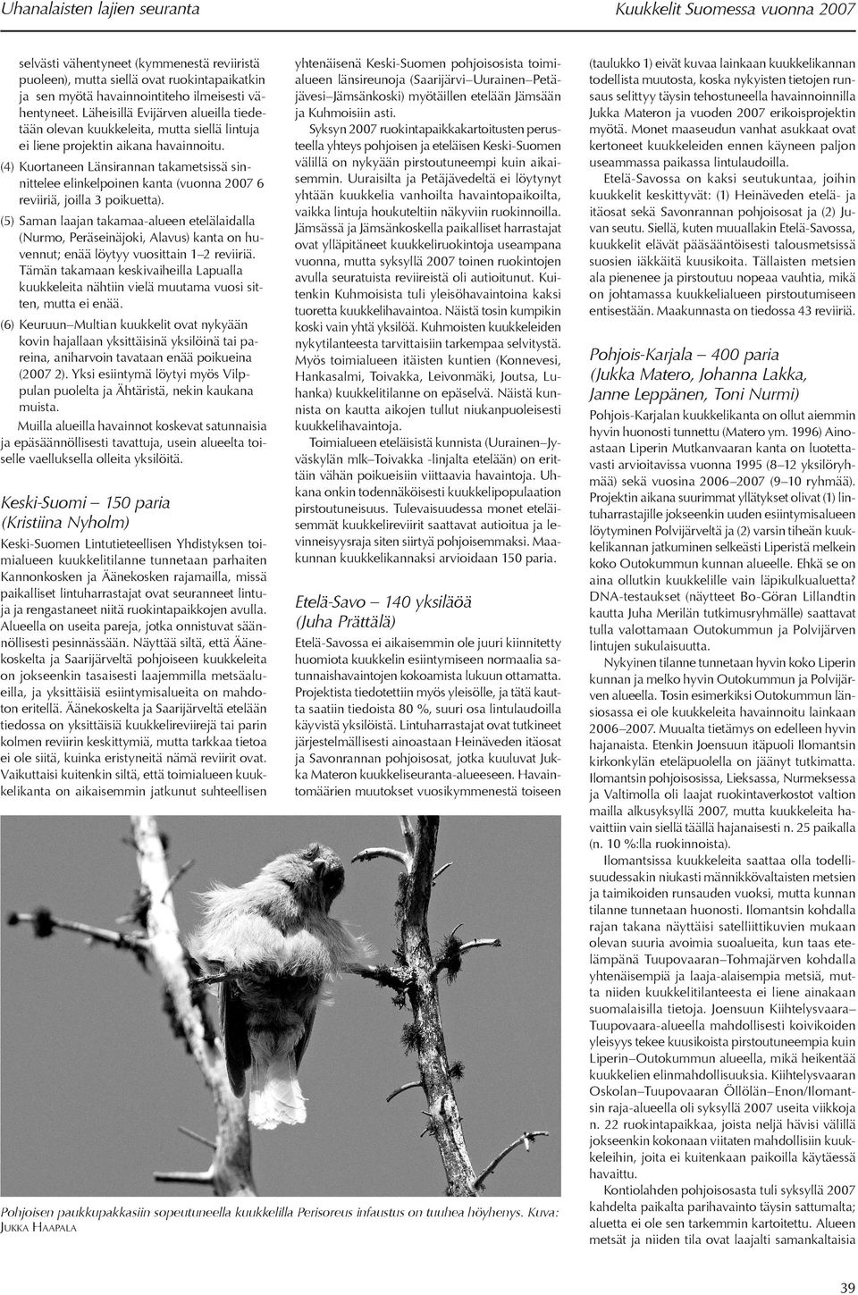 (4) Kuortaneen Länsirannan takametsissä sinnittelee elinkelpoinen kanta (vuonna 2007 6 reviiriä, joilla 3 poikuetta).