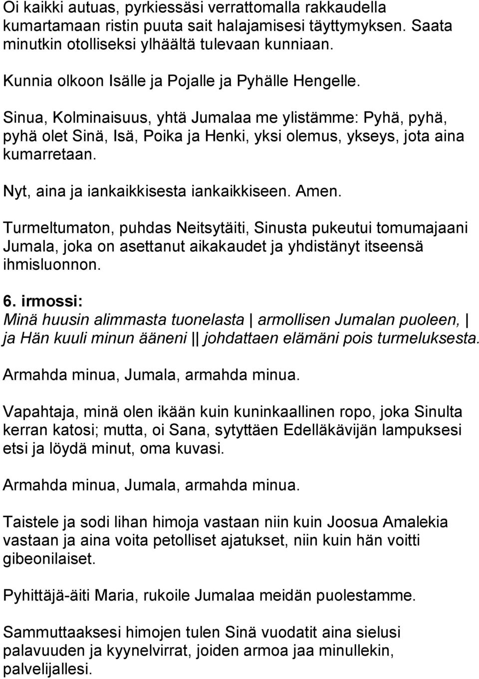 Turmeltumaton, puhdas Neitsytäiti, Sinusta pukeutui tomumajaani Jumala, joka on asettanut aikakaudet ja yhdistänyt itseensä ihmisluonnon. 6.