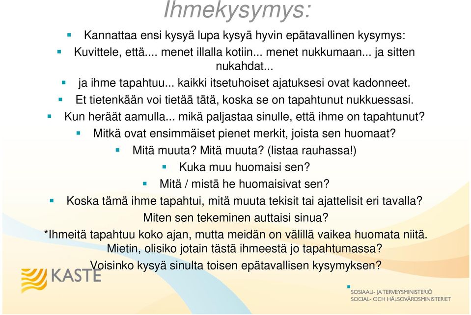 Mitkä ovat ensimmäiset pienet merkit, joista sen huomaat? Mitä muuta? Mitä muuta? (listaa rauhassa!) Kuka muu huomaisi sen? Mitä / mistä he huomaisivat sen?