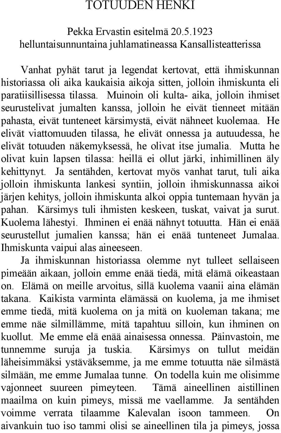 paratiisillisessa tilassa. Muinoin oli kulta- aika, jolloin ihmiset seurustelivat jumalten kanssa, jolloin he eivät tienneet mitään pahasta, eivät tunteneet kärsimystä, eivät nähneet kuolemaa.