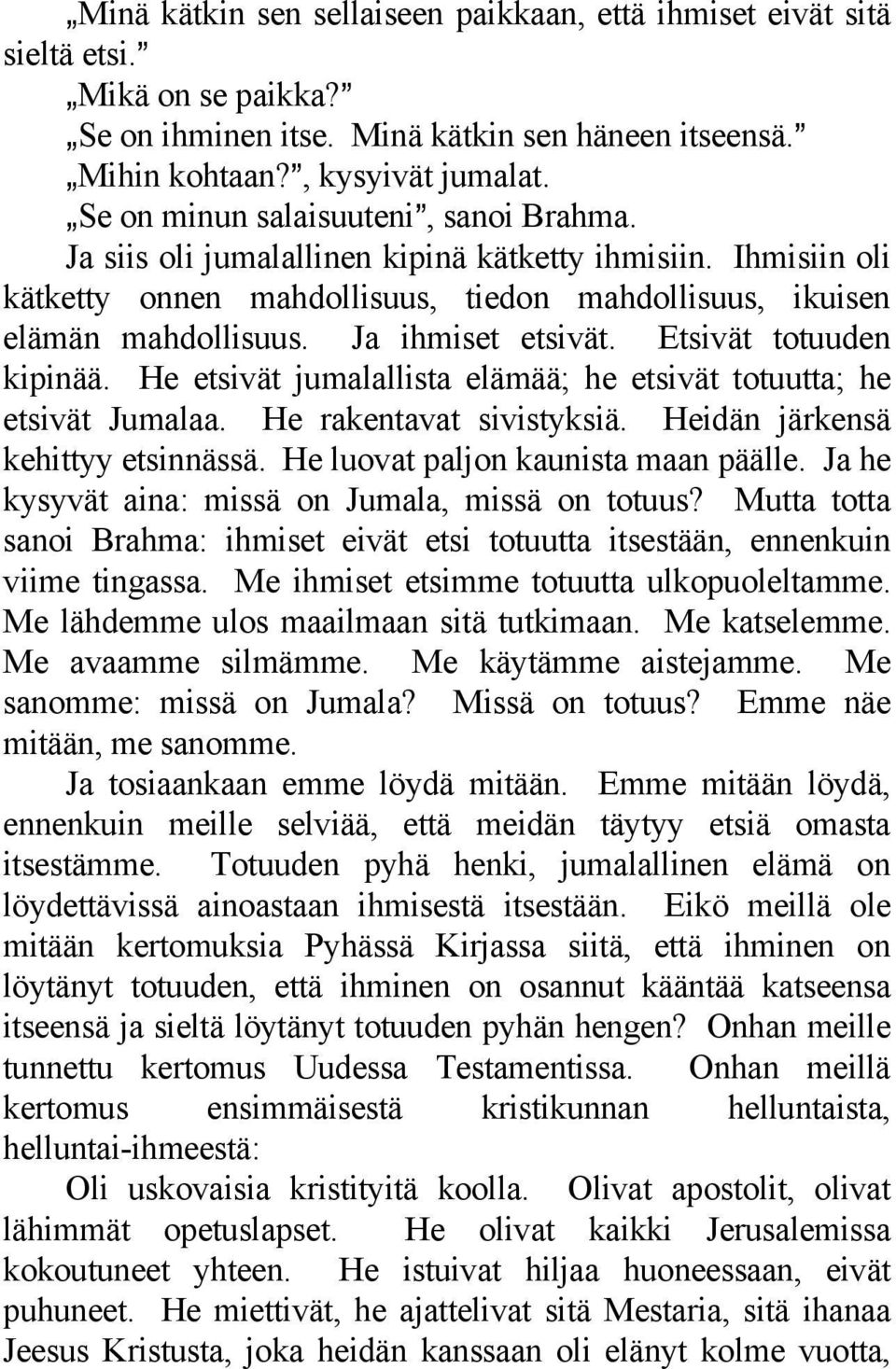 Ja ihmiset etsivät. Etsivät totuuden kipinää. He etsivät jumalallista elämää; he etsivät totuutta; he etsivät Jumalaa. He rakentavat sivistyksiä. Heidän järkensä kehittyy etsinnässä.