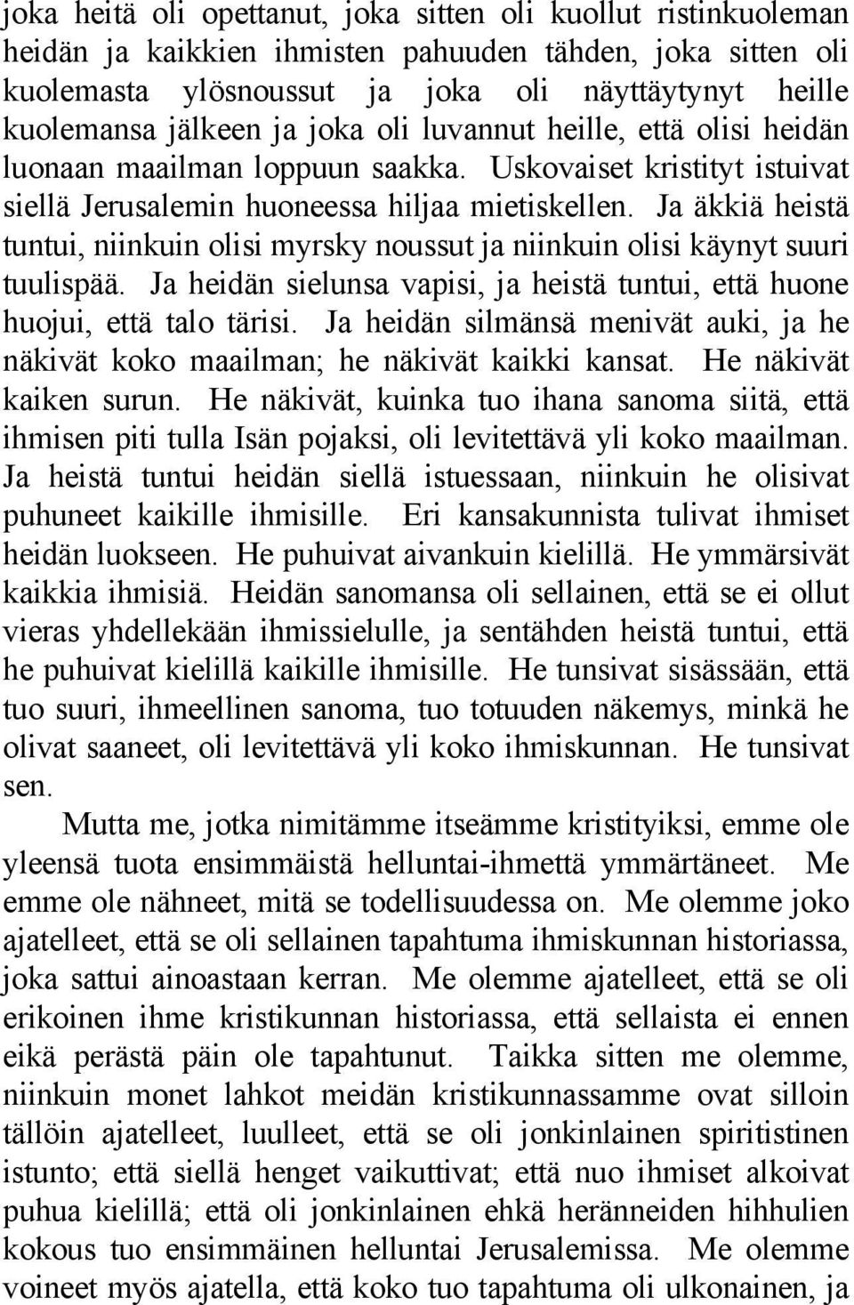 Ja äkkiä heistä tuntui, niinkuin olisi myrsky noussut ja niinkuin olisi käynyt suuri tuulispää. Ja heidän sielunsa vapisi, ja heistä tuntui, että huone huojui, että talo tärisi.