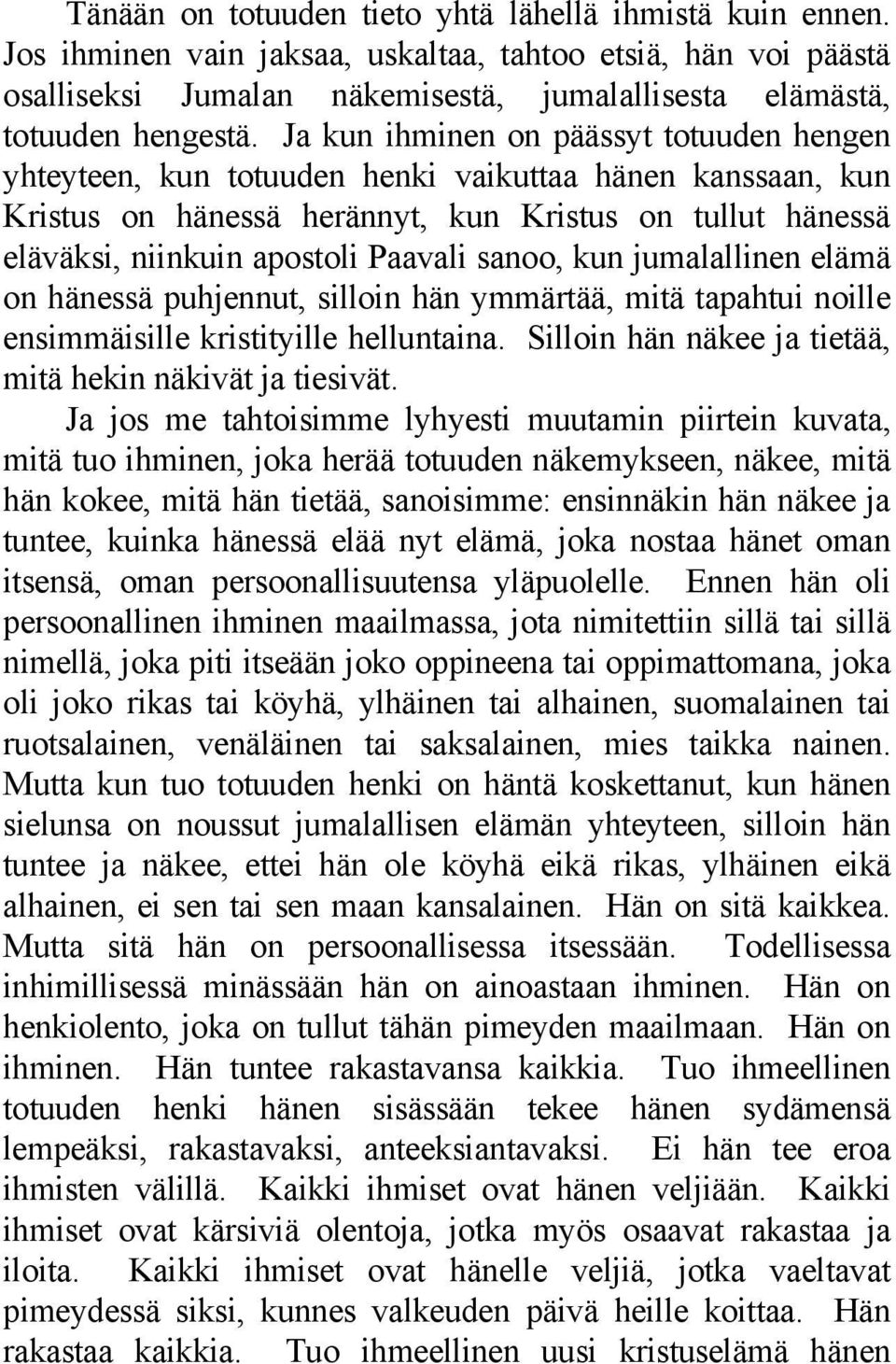 sanoo, kun jumalallinen elämä on hänessä puhjennut, silloin hän ymmärtää, mitä tapahtui noille ensimmäisille kristityille helluntaina. Silloin hän näkee ja tietää, mitä hekin näkivät ja tiesivät.