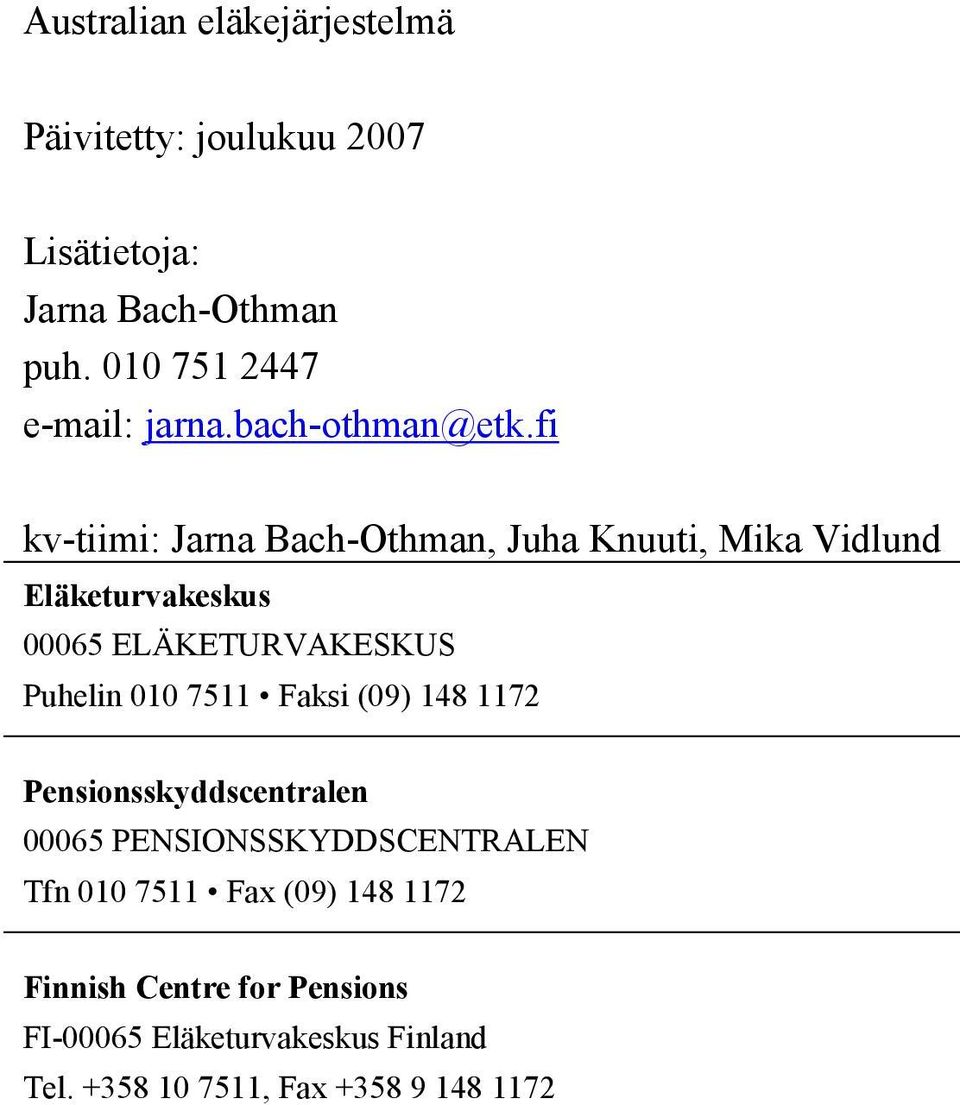 fi kv-tiimi: Jarna Bach-Othman, Juha Knuuti, Mika Vidlund Eläketurvakeskus 00065 ELÄKETURVAKESKUS Puhelin 010