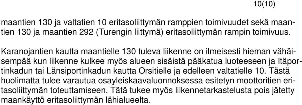 Karanojantien kautta maantielle 130 tuleva liikenne on ilmeisesti hieman vähäisempää kun liikenne kulkee myös alueen sisäistä pääkatua luoteeseen ja