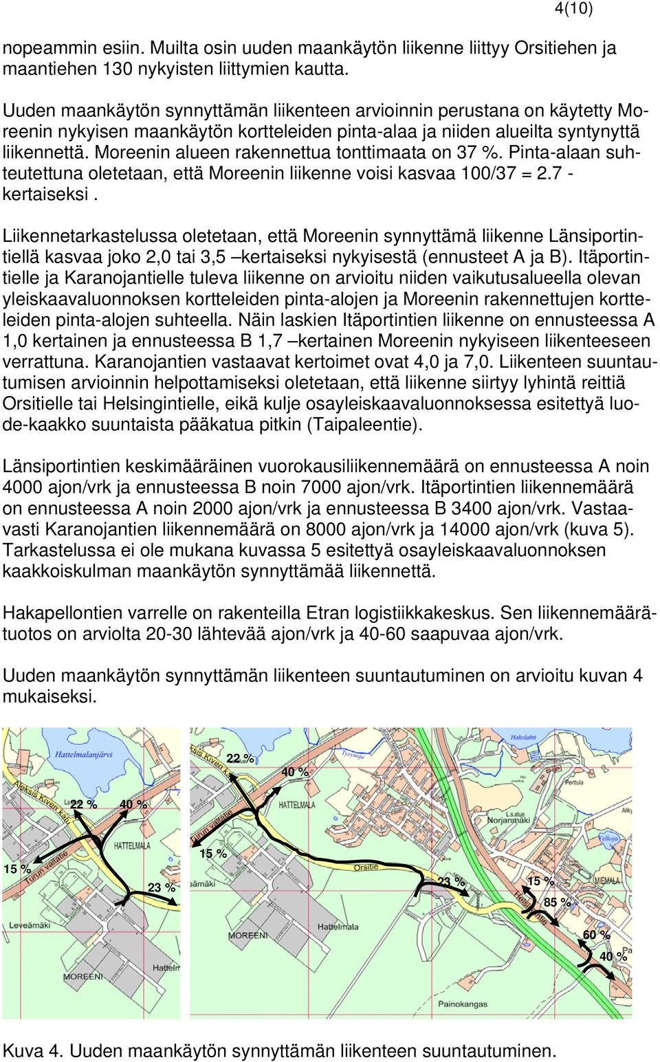 Moreenin alueen rakennettua tonttimaata on 37 %. Pinta-alaan suhteutettuna oletetaan, että Moreenin liikenne voisi kasvaa 100/37 = 2.7 - kertaiseksi.