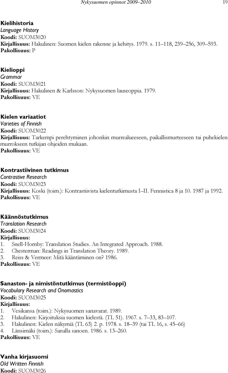 Kielen variaatiot Varieties of Finnish Koodi: SUOM3022 Tarkempi perehtyminen johonkin murrealueeseen, paikallismurteeseen tai puhekielen murrokseen tutkijan ohjeiden mukaan.