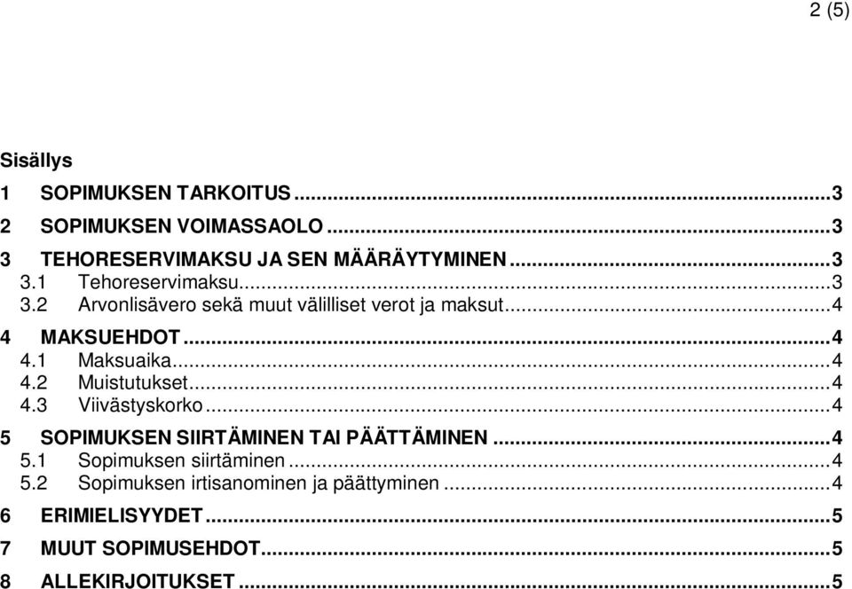 .. 4 4.3 Viivästyskorko... 4 5 SOPIMUKSEN SIIRTÄMINEN TAI PÄÄTTÄMINEN... 4 5.1 Sopimuksen siirtäminen... 4 5.2 Sopimuksen irtisanominen ja päättyminen.