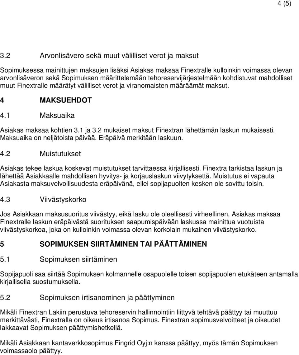 tehoreservijärjestelmään kohdistuvat mahdolliset muut Finextralle määrätyt välilliset verot ja viranomaisten määräämät maksut. 4 MAKSUEHDOT 4.1 Maksuaika Asiakas maksaa kohtien 3.1 ja 3.