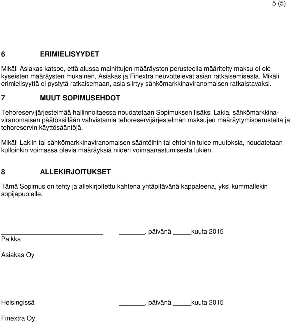 7 MUUT SOPIMUSEHDOT Tehoreservijärjestelmää hallinnoitaessa noudatetaan Sopimuksen lisäksi Lakia, sähkömarkkinaviranomaisen päätöksillään vahvistamia tehoreservijärjestelmän maksujen