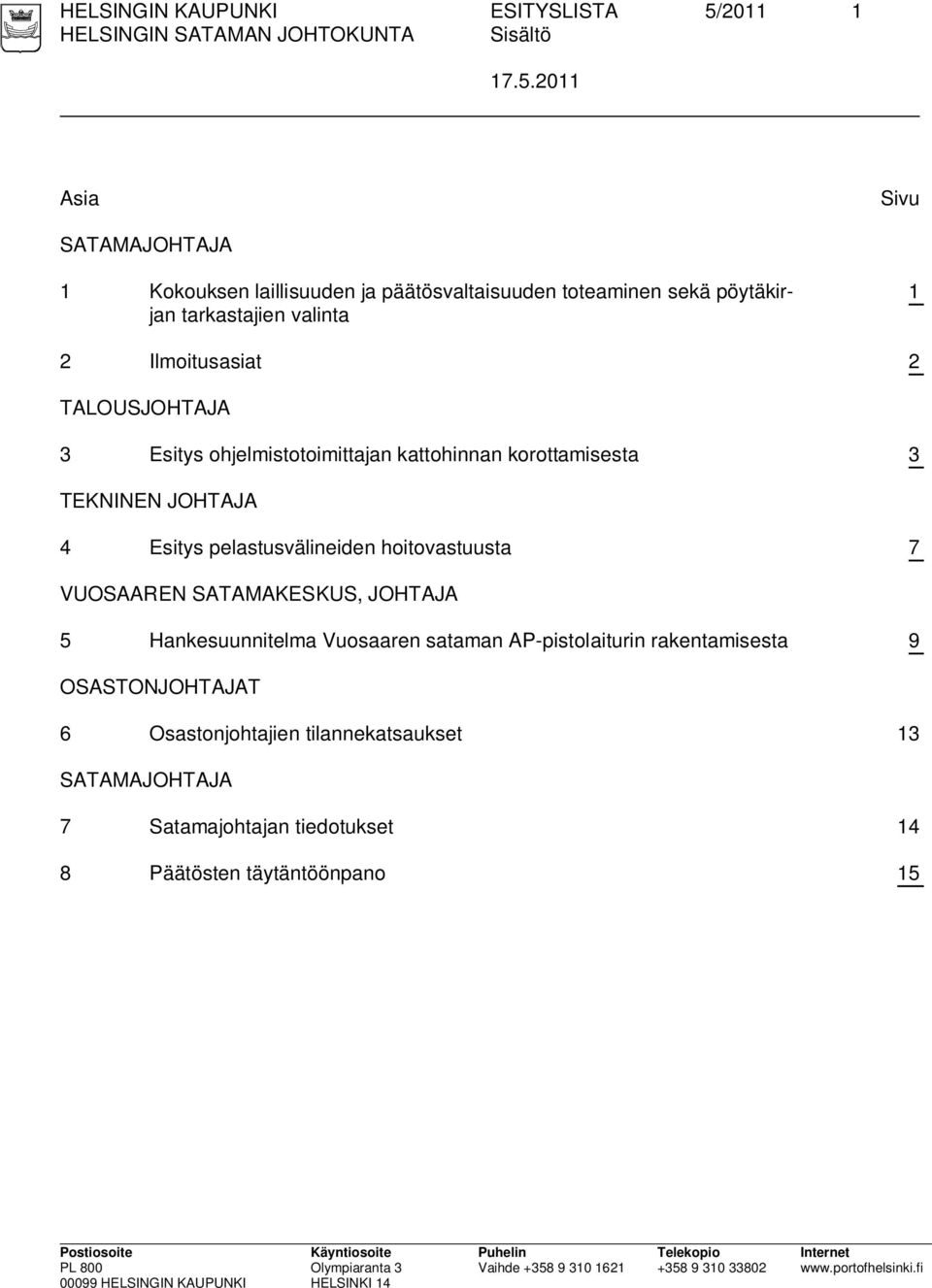 2011 Asia Sivu SATAMAJOHTAJA 1 Kokouksen laillisuuden ja päätösvaltaisuuden toteaminen sekä pöytäkirjan tarkastajien valinta 1 2