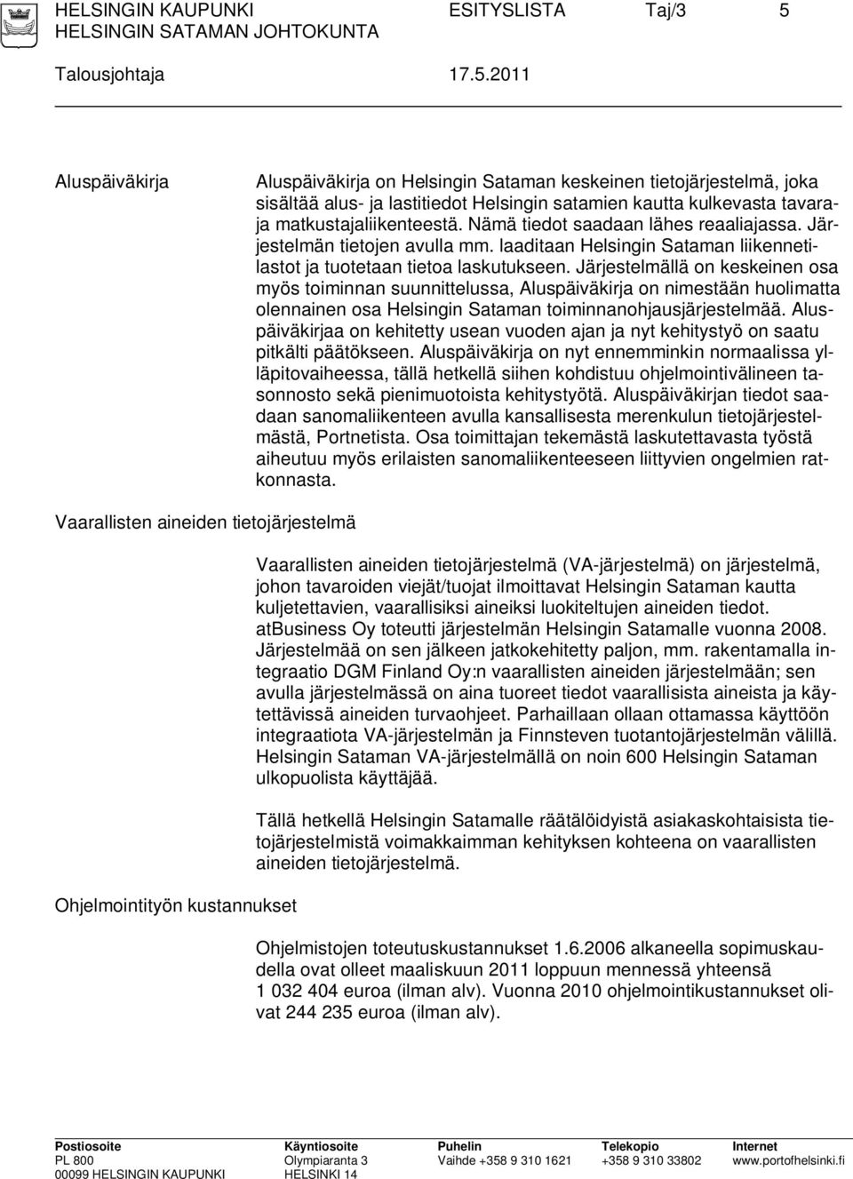 2011 Aluspäiväkirja Aluspäiväkirja on Helsingin Sataman keskeinen tietojärjestelmä, joka sisältää alus- ja lastitiedot Helsingin satamien kautta kulkevasta tavaraja matkustajaliikenteestä.