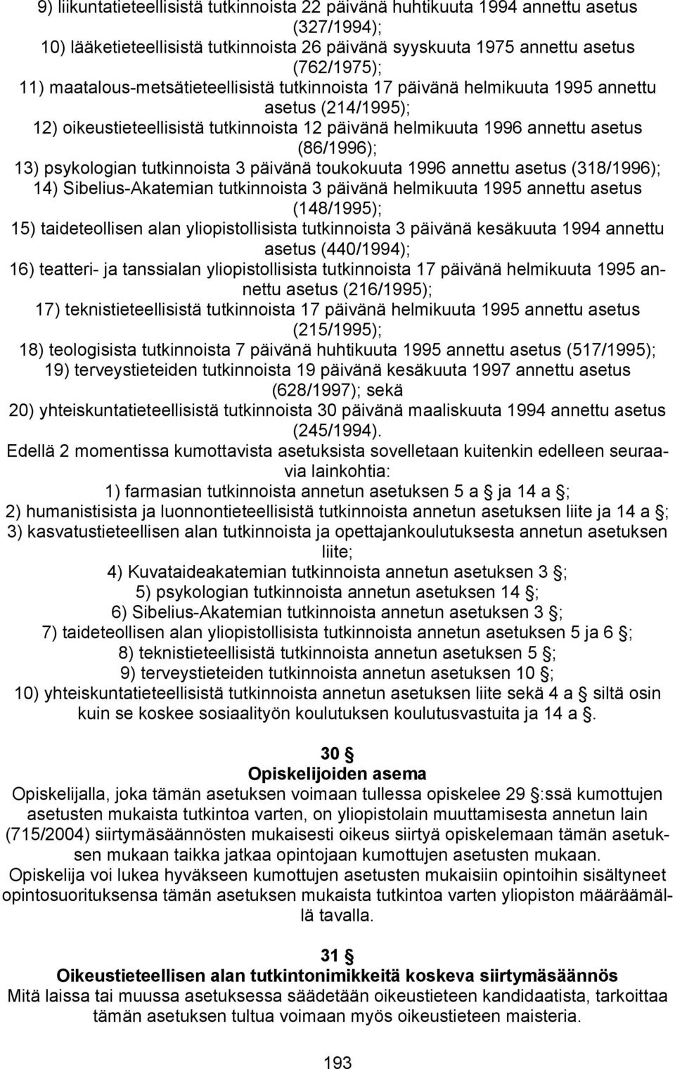 psykologian tutkinnoista 3 päivänä toukokuuta 1996 annettu asetus (318/1996); 14) Sibelius-Akatemian tutkinnoista 3 päivänä helmikuuta 1995 annettu asetus (148/1995); 15) taideteollisen alan