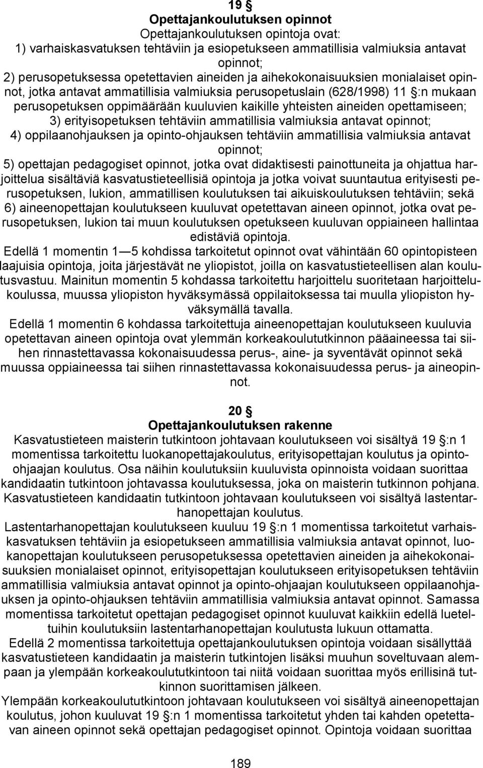 opettamiseen; 3) erityisopetuksen tehtäviin ammatillisia valmiuksia antavat opinnot; 4) oppilaanohjauksen ja opinto-ohjauksen tehtäviin ammatillisia valmiuksia antavat opinnot; 5) opettajan