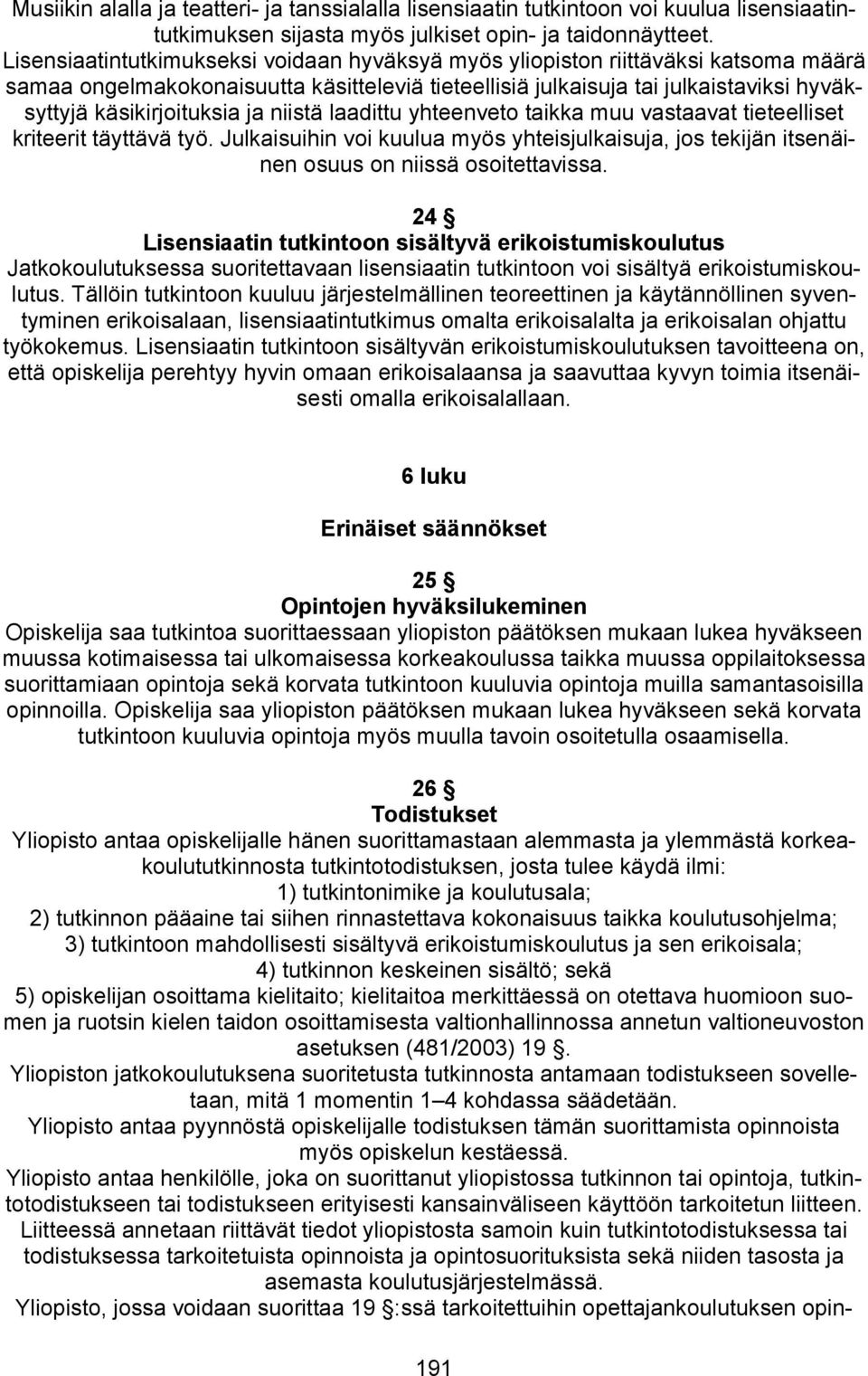 ja niistä laadittu yhteenveto taikka muu vastaavat tieteelliset kriteerit täyttävä työ. Julkaisuihin voi kuulua myös yhteisjulkaisuja, jos tekijän itsenäinen osuus on niissä osoitettavissa.