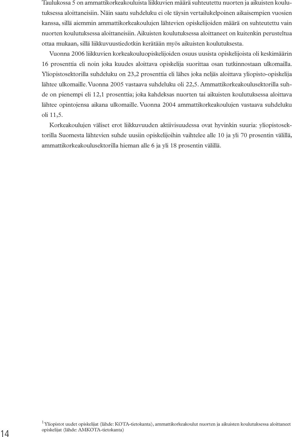 aloittaneisiin. Aikuisten koulutuksessa aloittaneet on kuitenkin perusteltua ottaa mukaan, sillä liikkuvuustiedotkin kerätään myös aikuisten koulutuksesta.