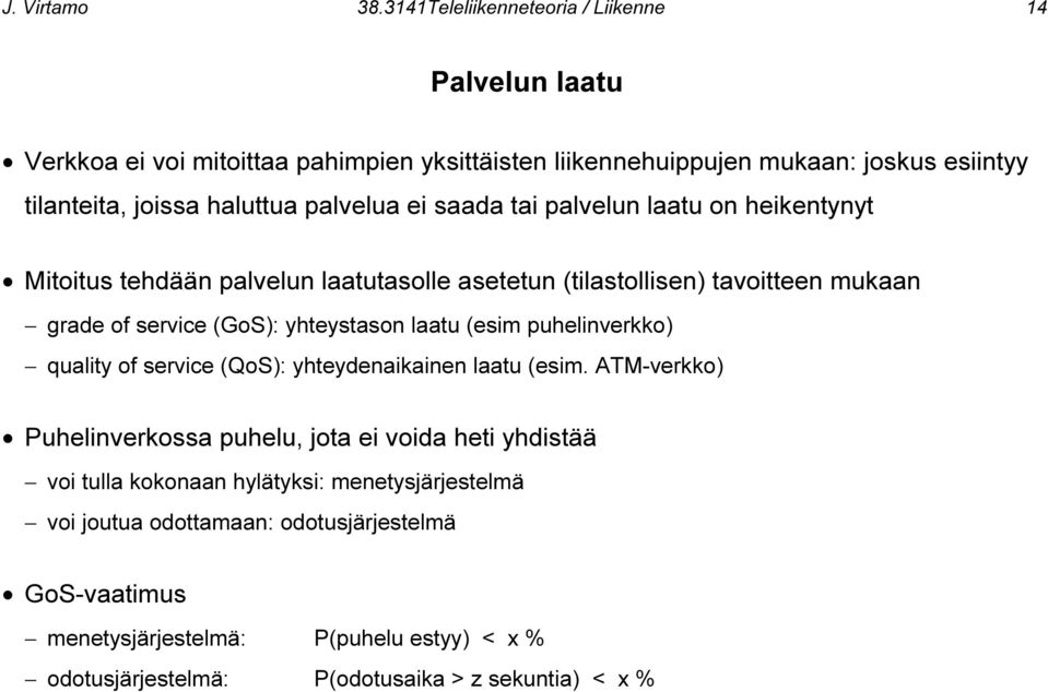 palvelua ei saada tai palvelun laatu on heikentynyt Mitoitus tehdään palvelun laatutasolle asetetun (tilastollisen) tavoitteen mukaan grade of service (GoS): yhteystason