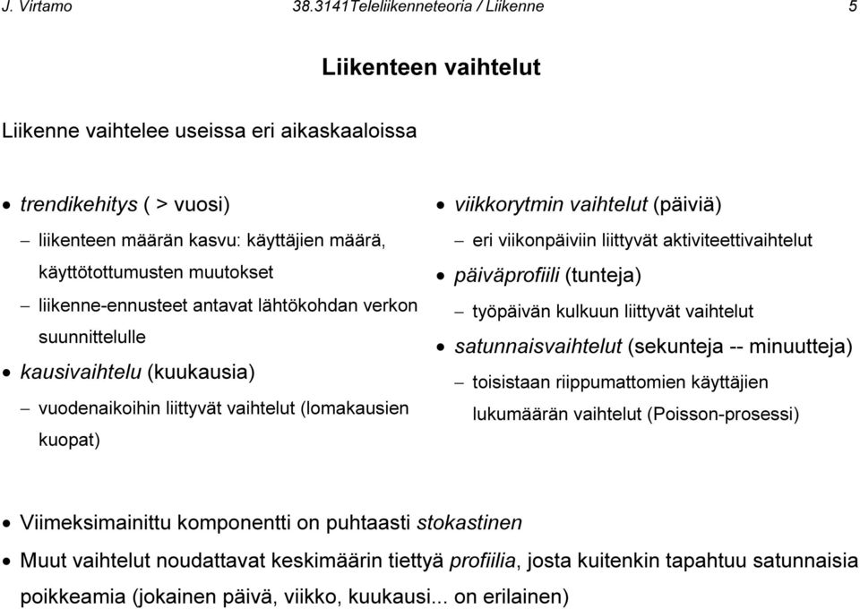 liikenne-ennusteet antavat lähtökohdan verkon suunnittelulle kausivaihtelu (kuukausia) vuodenaikoihin liittyvät vaihtelut (lomakausien kuopat) viikkorytmin vaihtelut (päiviä) eri viikonpäiviin